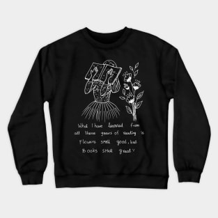 FLOWERS MAY SMELL GOOD BUT BOOKS SMELL GREAT Crewneck Sweatshirt